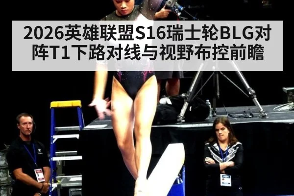 2026英雄联盟S16瑞士轮BLG对阵T1下路对线与视野布控前瞻