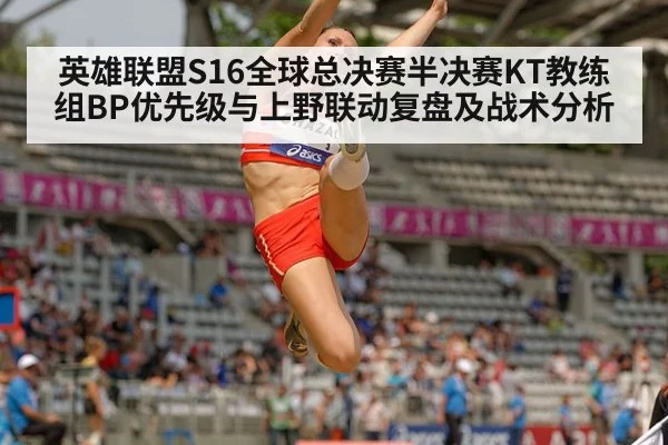 英雄联盟S16全球总决赛半决赛KT教练组BP优先级与上野联动复盘及战术分析